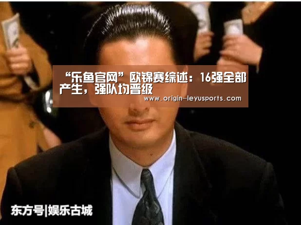 “乐鱼官网”欧锦赛综述：16强全部产生，强队均晋级